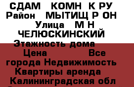 СДАМ 1-КОМН. К-РУ › Район ­ МЫТИЩ.Р-ОН › Улица ­ М-Н ЧЕЛЮСКИНСКИЙ › Этажность дома ­ 2 › Цена ­ 25 000 - Все города Недвижимость » Квартиры аренда   . Калининградская обл.,Светловский городской округ 